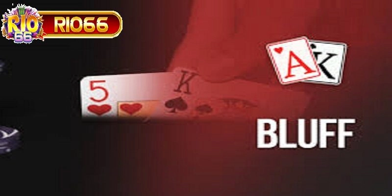Bluff là chiến thuật ép đối thủ bỏ bài để giành chiến thắng