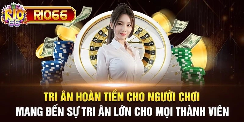 Chương trình tri ân hoàn tiền giúp hội viên gia tăng nguồn vốn cá cược